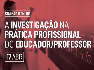 Seminário online “A Investigação na Prática Profissional do Educador/Professor”