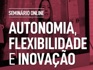 Seminário online “Autonomia, Flexibilidade e Inovação”